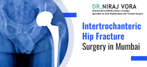 Intertrochanteric Hip Fracture Surgery in Mumbai | Dr Niraj Vora